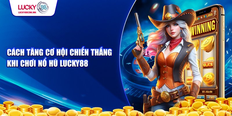 Mẹo chơi nổ hũ tại nhà cái Lucky88