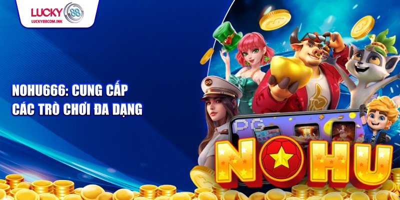 Đa dạng các trò chơi tại nohu666