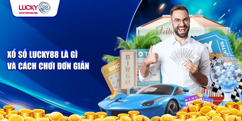 Quy trình tham gia và các loại hình xổ số lucky88