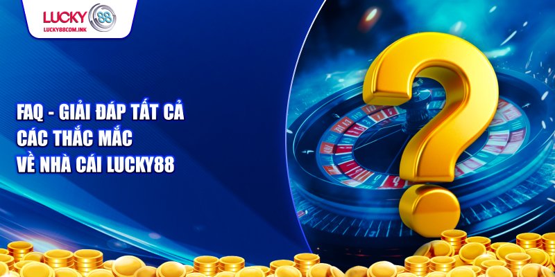 Giải đáp tất cả các thắc mắc về nhà cái Lucky88