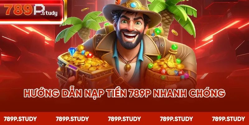 Hướng dẫn nạp tiền 789P nhanh chóng