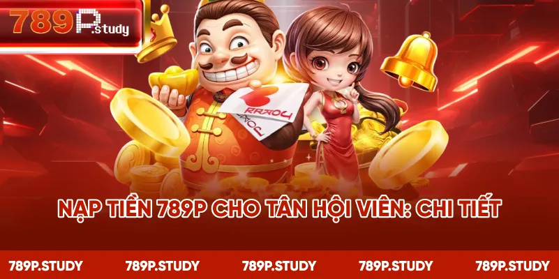 Nạp tiền 789P cho tân hội viên: chi tiết
