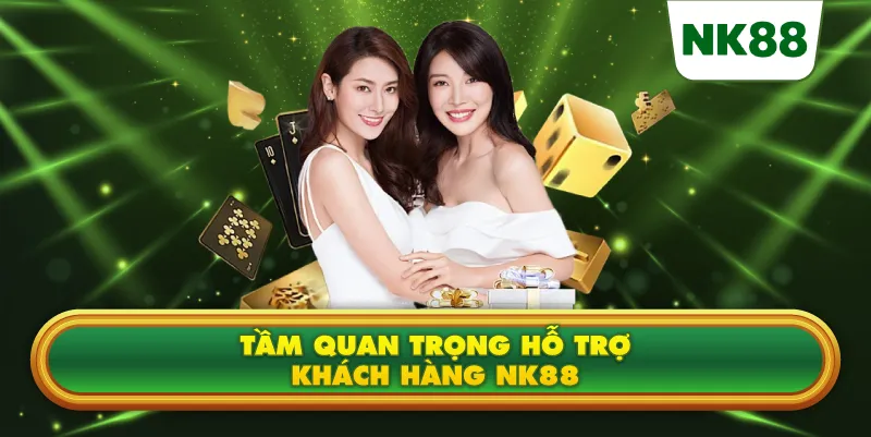 Tầm quan trọng hỗ trợ khách hàng NK88