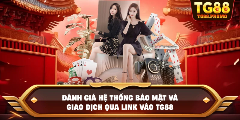 Đánh giá hệ thống bảo mật và giao dịch qua Link vào TG88