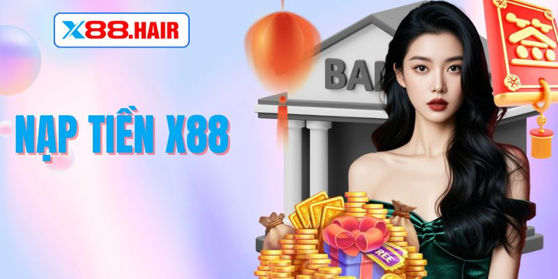Kinh Nghiệm Giúp Nạp Tiền X88 Nhanh Và Hiệu Quả